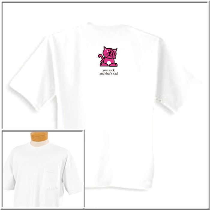 Cartoon Cat You Suck Thats Sad Shirt S XL,2X,3X,4X,5X  